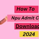How To Npu Admit Card 2024 Download